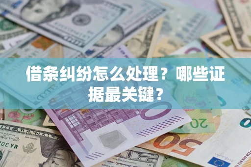 济南借条纠纷怎么处理？哪些证据最关键？