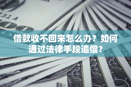 济南借款收不回来怎么办？如何通过法律手段追偿？
