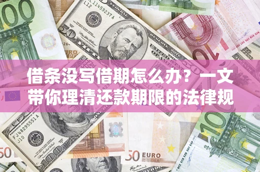 济南借条没写借期怎么办？一文带你理清还款期限的法律规则