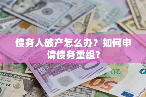 济南债务人破产怎么办？如何申请债务重组？