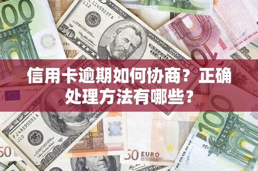 济南信用卡逾期如何协商？正确处理方法有哪些？