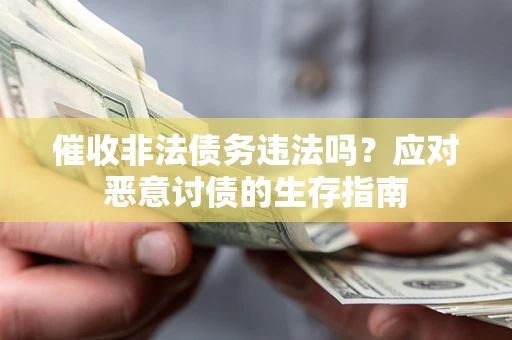 济南催收非法债务违法吗？应对恶意讨债的生存指南