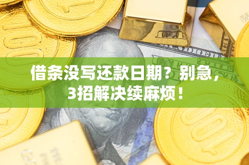 济南借条没写还款日期？别急，3招解决续麻烦！