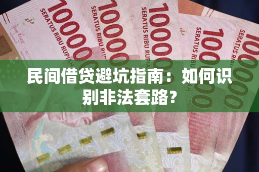 济南民间借贷避坑指南：如何识别非法套路？