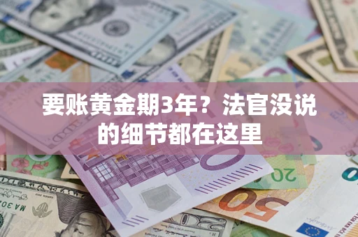 济南要账黄金期3年？法官没说的细节都在这里