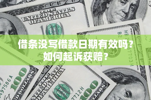 济南借条没写借款日期有效吗？如何起诉获赔？