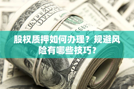济南股权质押如何办理？规避风险有哪些技巧？