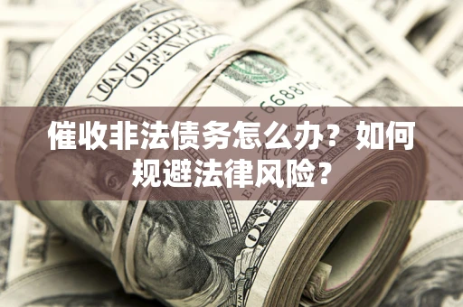济南催收非法债务怎么办？如何规避法律风险？