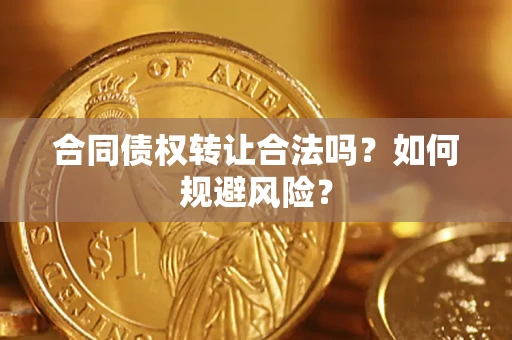 济南合同债权转让合法吗?如何规避风险? 济南合同债权转让合法吗?如何规避风险?