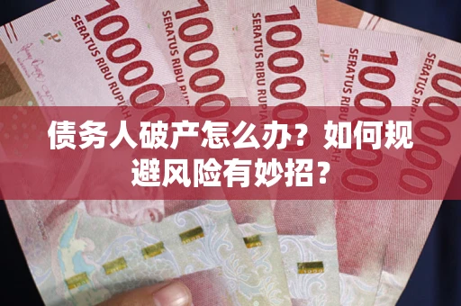济南债务人破产怎么办？如何规避风险有妙招？