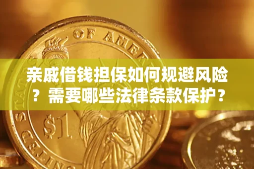 济南亲戚借钱担保如何规避风险？需要哪些法律条款保护？