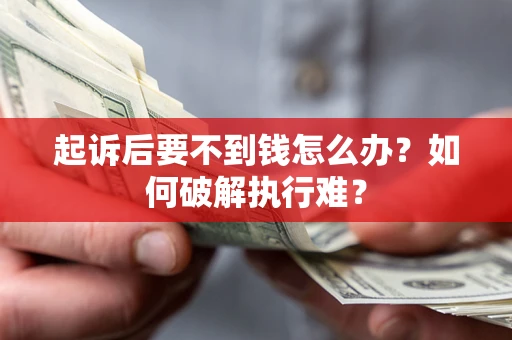 济南起诉后要不到钱怎么办？如何破解执行难？