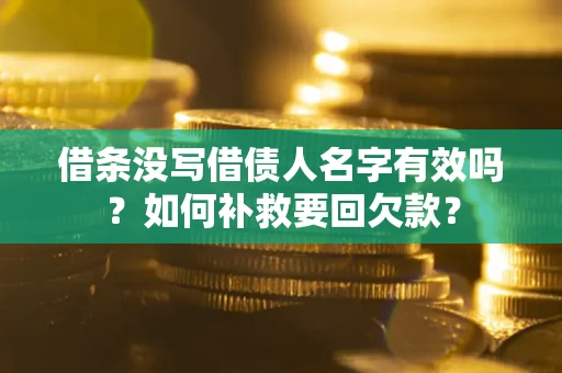 济南借条没写借债人名字有效吗？如何补救要回欠款？