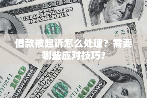 济南借款被起诉怎么处理？需要哪些应对技巧？