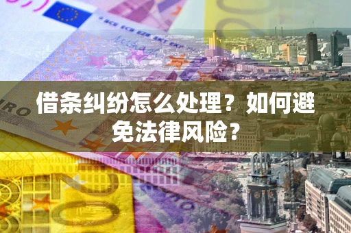 济南借条纠纷怎么处理？如何避免法律风险？
