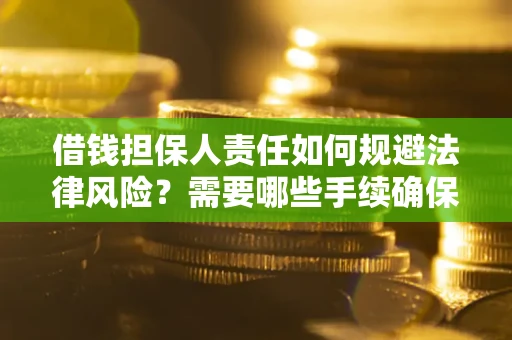 济南借钱担保人责任如何规避法律风险？需要哪些手续确保安全？