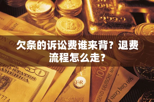 济南欠条的诉讼费谁来背？退费流程怎么走？