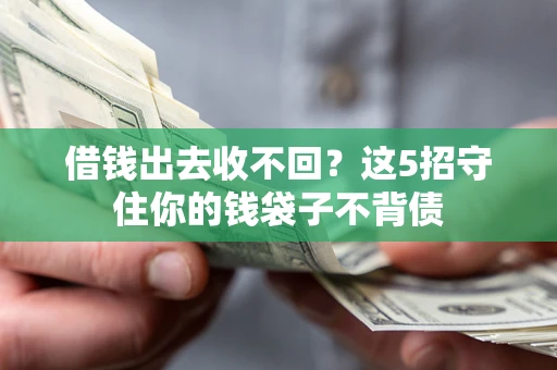 济南借钱出去收不回？这5招守住你的钱袋子不背债