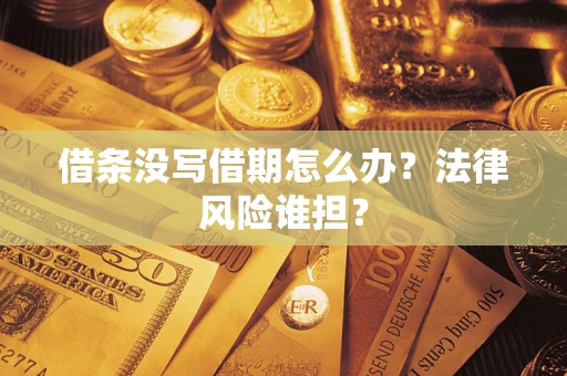 济南借条没写借期怎么办？法律风险谁担？