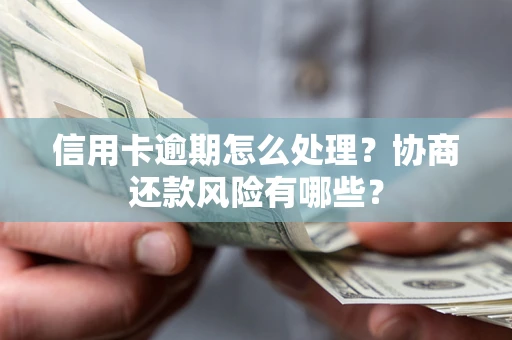 济南信用卡逾期怎么处理？协商还款风险有哪些？